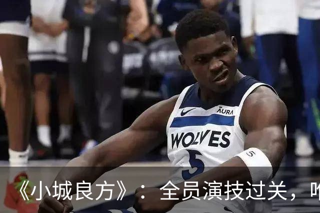 《小城良方》：全员演技过关，唯有一人是败笔，全程耷拉着脸！