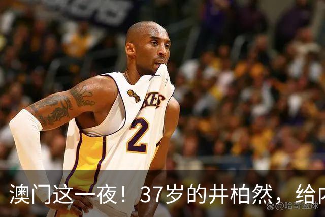 澳门这一夜！37岁的井柏然，给内娱所有的男明星们上了一课